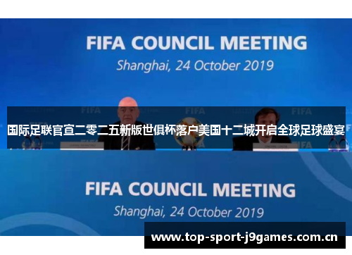 国际足联官宣二零二五新版世俱杯落户美国十二城开启全球足球盛宴 国际足联官宣二零二五新版世俱杯落户美国十二城开启全球足球盛宴